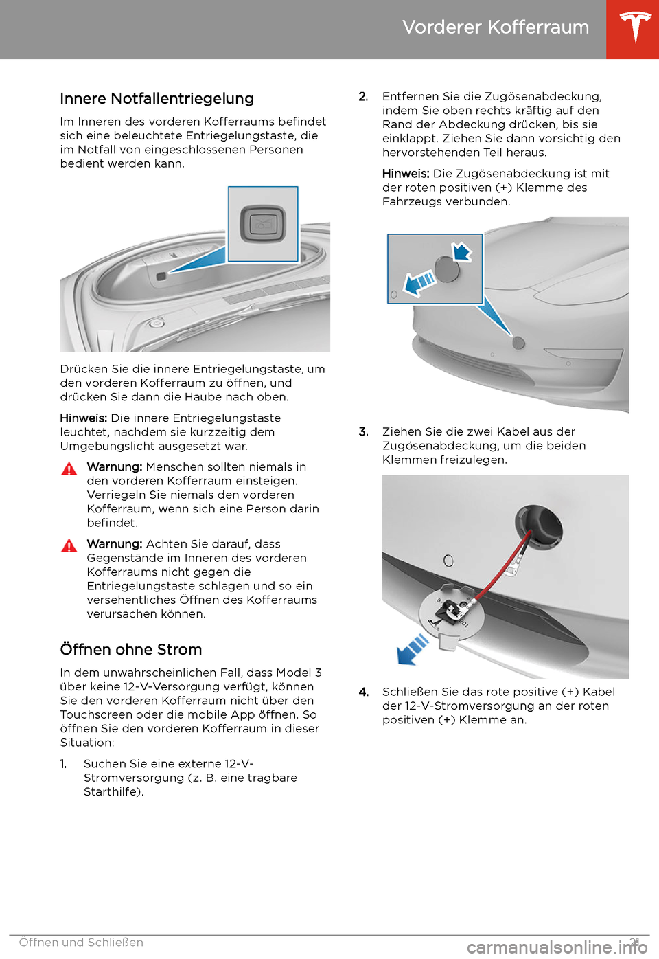 TESLA MODEL 3 2019 Betriebsanleitung (in German) Innere Notfallentriegelung
Im Inneren des vorderen Kofferraums befindet
sich eine beleuchtete Entriegelungstaste, die
im Notfall von eingeschlossenen Personen bedient werden kann.
Dr TESLA MODEL 3 2019 Betriebsanleitung (in German) Innere Notfallentriegelung
Im Inneren des vorderen Kofferraums befindet
sich eine beleuchtete Entriegelungstaste, die
im Notfall von eingeschlossenen Personen bedient werden kann.
Dr
