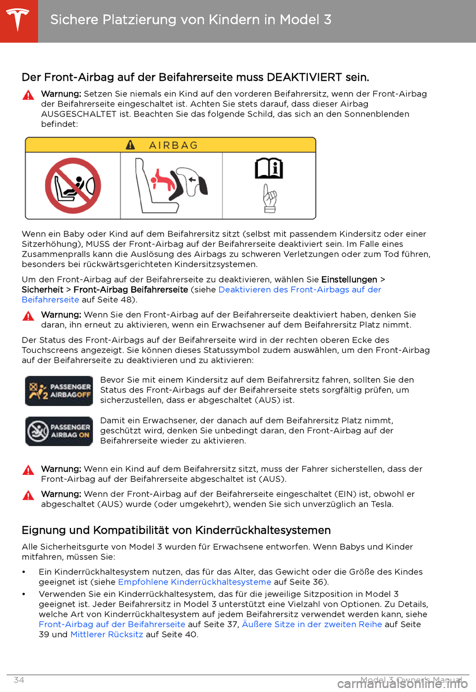 TESLA MODEL 3 2019  Betriebsanleitung (in German) Sichere Platzierung von Kindern in Model 3
Der Front-Airbag auf der Beifahrerseite muss DEAKTIVIERT sein.
Warnung:  Setzen Sie niemals ein Kind auf den vorderen Beifahrersitz, wenn der Front-Airbag
de