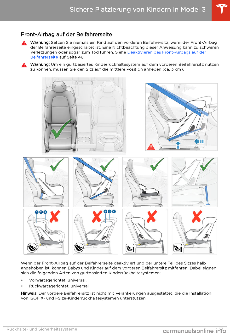 TESLA MODEL 3 2019 Betriebsanleitung (in German) Front-Airbag auf der BeifahrerseiteWarnung: Setzen Sie niemals ein Kind auf den vorderen Beifahrersitz, wenn der Front-Airbag
der Beifahrerseite eingeschaltet ist. Eine Nichtbeachtung dieser Anweisung TESLA MODEL 3 2019 Betriebsanleitung (in German) Front-Airbag auf der BeifahrerseiteWarnung: Setzen Sie niemals ein Kind auf den vorderen Beifahrersitz, wenn der Front-Airbag
der Beifahrerseite eingeschaltet ist. Eine Nichtbeachtung dieser Anweisung