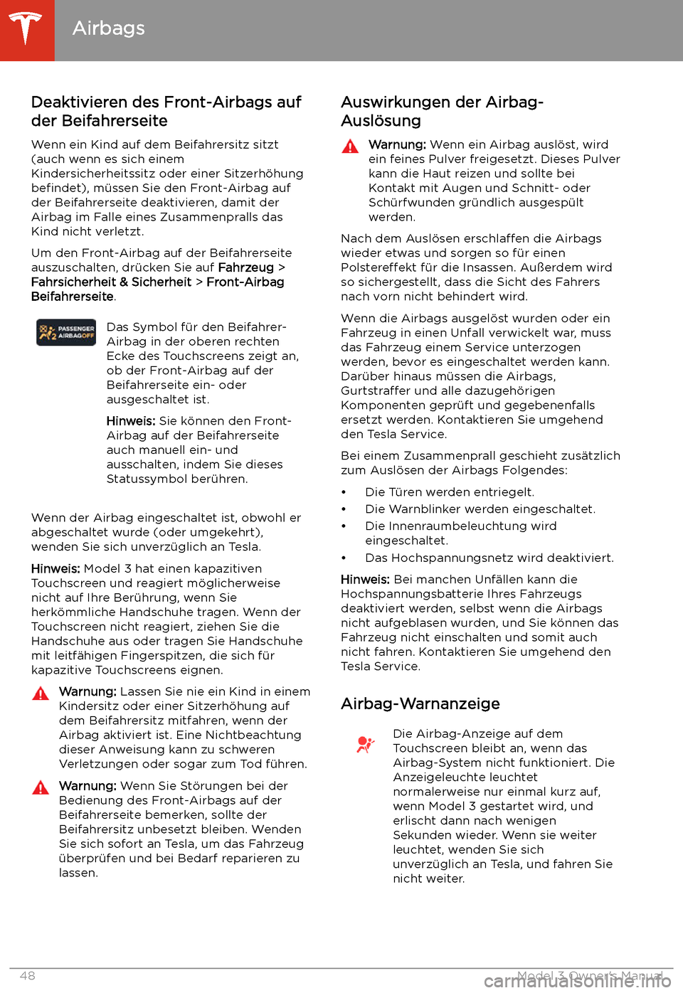 TESLA MODEL 3 2019 Betriebsanleitung (in German) Deaktivieren des Front-Airbags auf
der Beifahrerseite
Wenn ein Kind auf dem Beifahrersitz sitzt
(auch wenn es sich einem
Kindersicherheitssitz oder einer Sitzerh TESLA MODEL 3 2019 Betriebsanleitung (in German) Deaktivieren des Front-Airbags auf
der Beifahrerseite
Wenn ein Kind auf dem Beifahrersitz sitzt
(auch wenn es sich einem
Kindersicherheitssitz oder einer Sitzerh