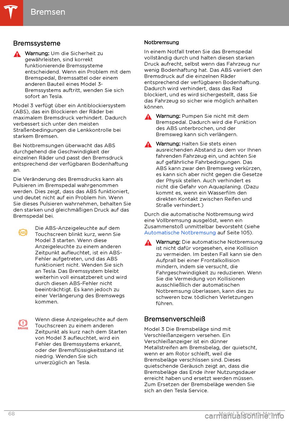 TESLA MODEL 3 2019 Betriebsanleitung (in German) Bremsen
Bremssysteme
Warnung: Um die Sicherheit zu
gew TESLA MODEL 3 2019 Betriebsanleitung (in German) Bremsen
Bremssysteme
Warnung: Um die Sicherheit zu
gew