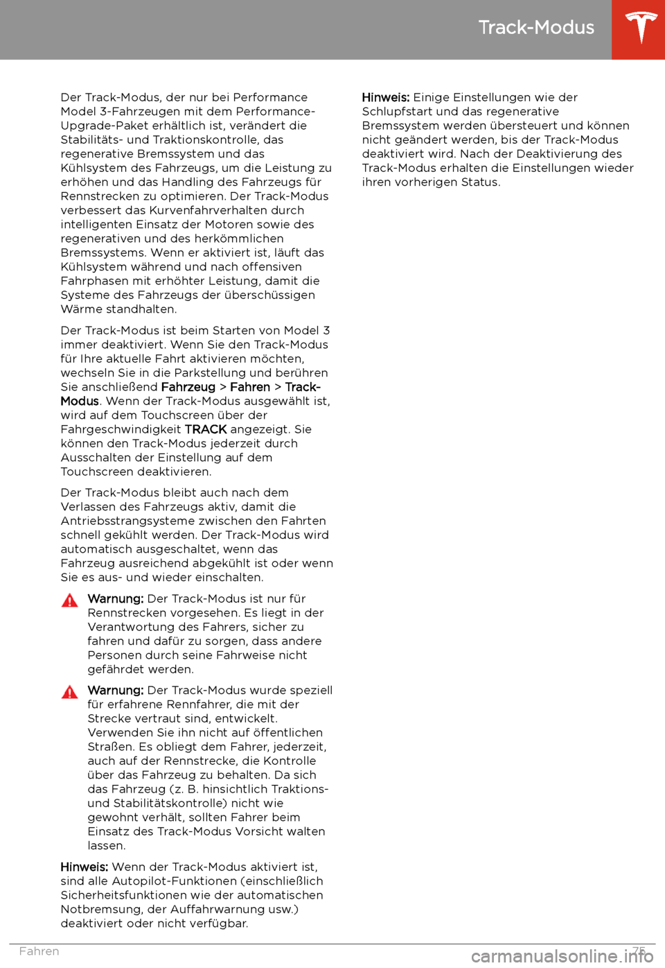 TESLA MODEL 3 2019 Betriebsanleitung (in German) Track-Modus
Der Track-Modus, der nur bei Performance
Model 3-Fahrzeugen mit dem Performance-
Upgrade-Paket erh TESLA MODEL 3 2019 Betriebsanleitung (in German) Track-Modus
Der Track-Modus, der nur bei Performance
Model 3-Fahrzeugen mit dem Performance-
Upgrade-Paket erh