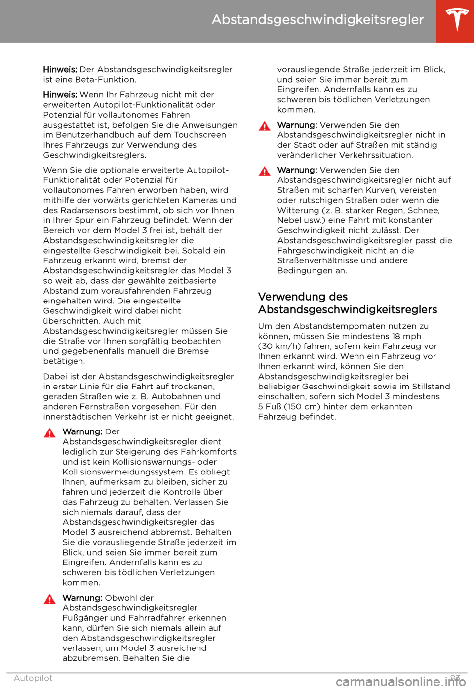 TESLA MODEL 3 2019  Betriebsanleitung (in German) Abstandsgeschwindigkeitsregler
Hinweis:  Der Abstandsgeschwindigkeitsregler
ist eine Beta-Funktion.
Hinweis:  Wenn Ihr Fahrzeug nicht mit der
erweiterten Autopilot-Funktionalit