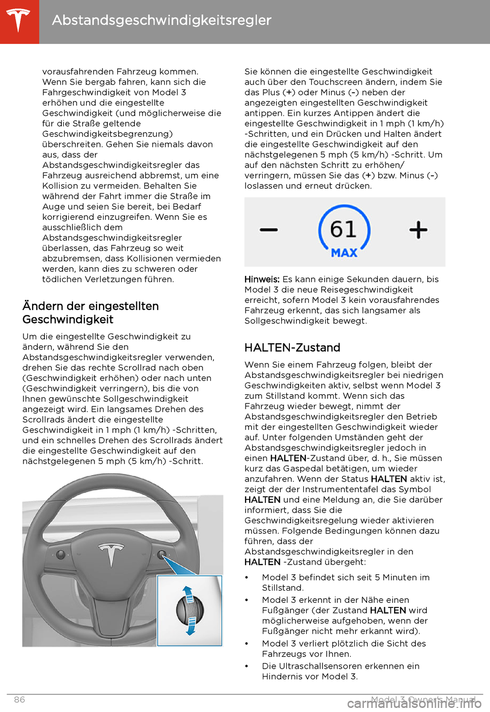TESLA MODEL 3 2019 Betriebsanleitung (in German) vorausfahrenden Fahrzeug kommen.
Wenn Sie bergab fahren, kann sich die
Fahrgeschwindigkeit von Model 3
erh TESLA MODEL 3 2019 Betriebsanleitung (in German) vorausfahrenden Fahrzeug kommen.
Wenn Sie bergab fahren, kann sich die
Fahrgeschwindigkeit von Model 3
erh