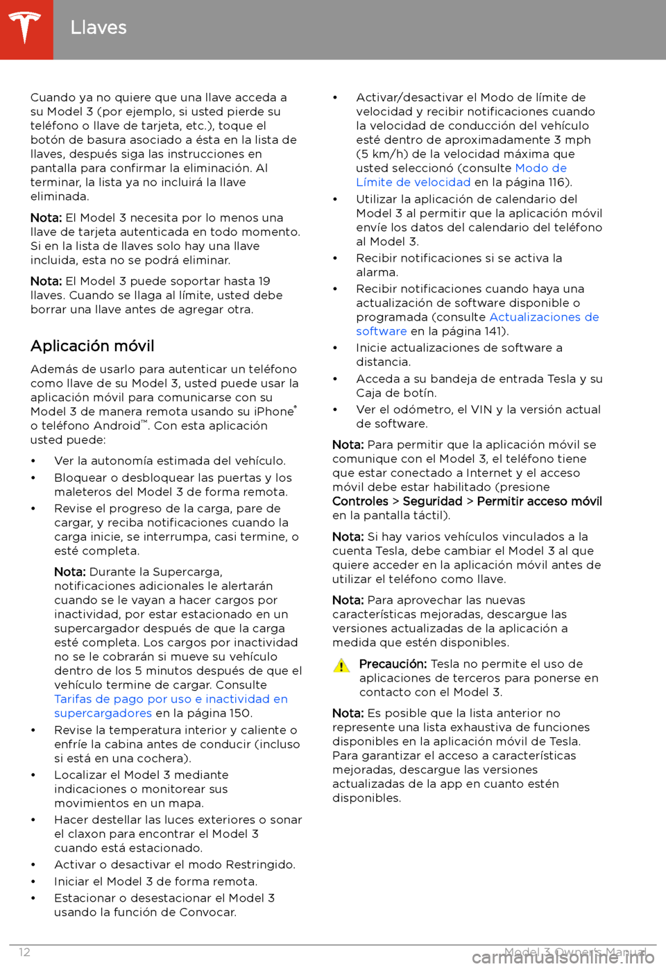 TESLA MODEL 3 2019 Manual del propietario (in Spanish) Cuando ya no quiere que una llave acceda asu Model 3 (por ejemplo, si usted pierde su
tel TESLA MODEL 3 2019 Manual del propietario (in Spanish) Cuando ya no quiere que una llave acceda asu Model 3 (por ejemplo, si usted pierde su
tel