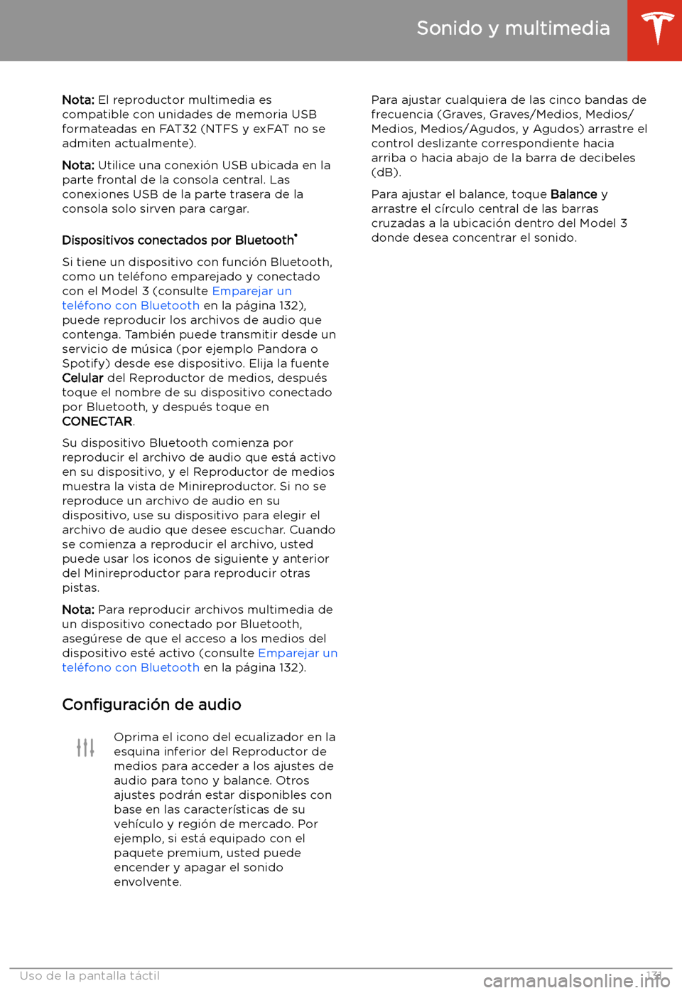 TESLA MODEL 3 2019  Manual del propietario (in Spanish)  Nota: El reproductor multimedia es
compatible con unidades de memoria USB formateadas en FAT32 (NTFS y exFAT no seadmiten actualmente).
Nota:  Utilice una conexi