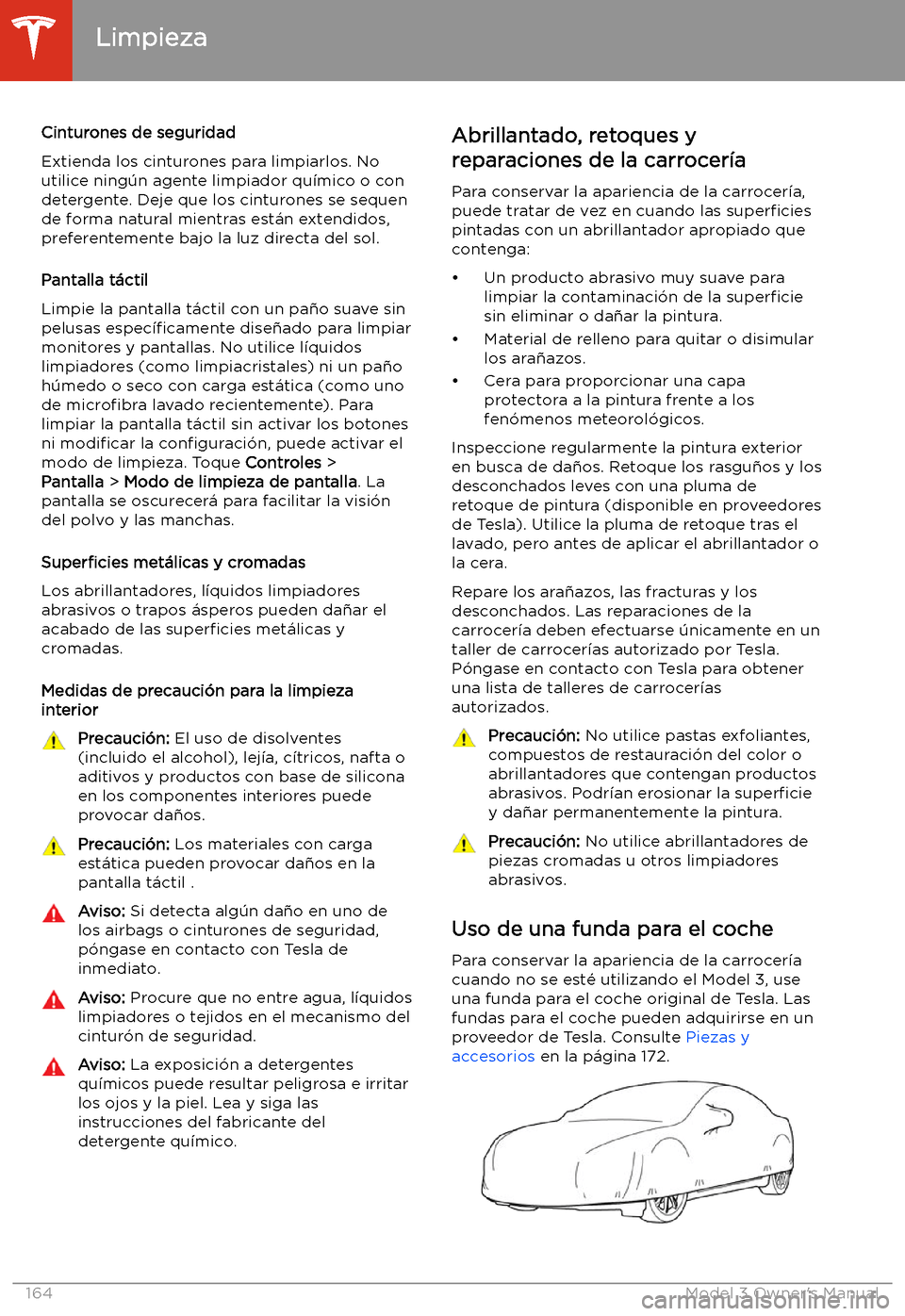 TESLA MODEL 3 2019 Manual del propietario (in Spanish) Cinturones de seguridad
Extienda los cinturones para limpiarlos. No
utilice ning TESLA MODEL 3 2019 Manual del propietario (in Spanish) Cinturones de seguridad
Extienda los cinturones para limpiarlos. No
utilice ning