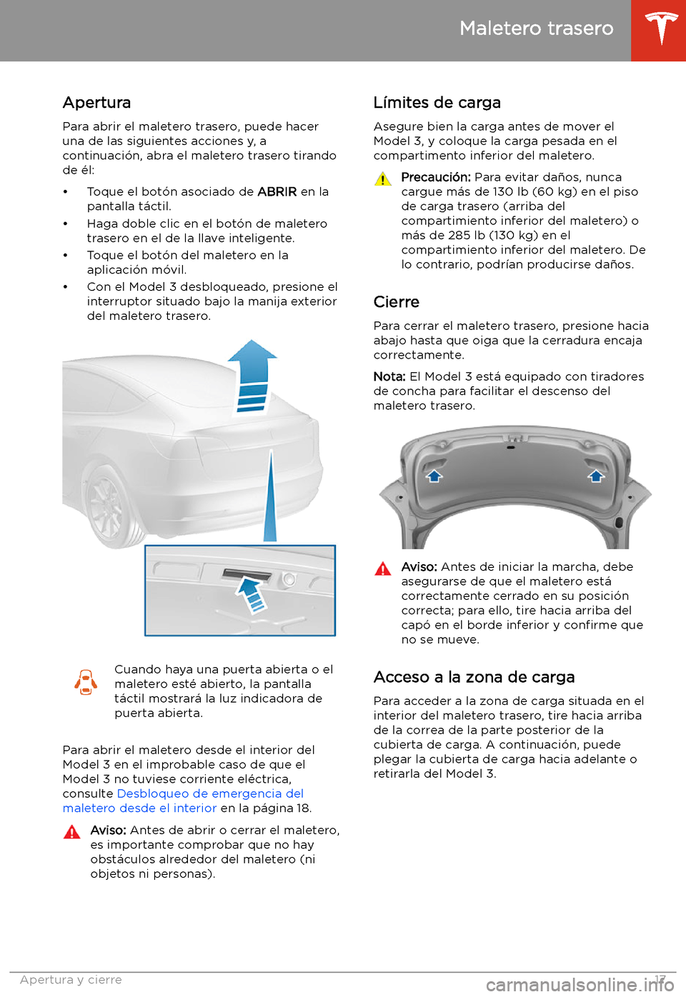TESLA MODEL 3 2019 Manual del propietario (in Spanish) Maletero trasero
Apertura
Para abrir el maletero trasero, puede hacer una de las siguientes acciones y, a
continuaci TESLA MODEL 3 2019 Manual del propietario (in Spanish) Maletero trasero
Apertura
Para abrir el maletero trasero, puede hacer una de las siguientes acciones y, a
continuaci
