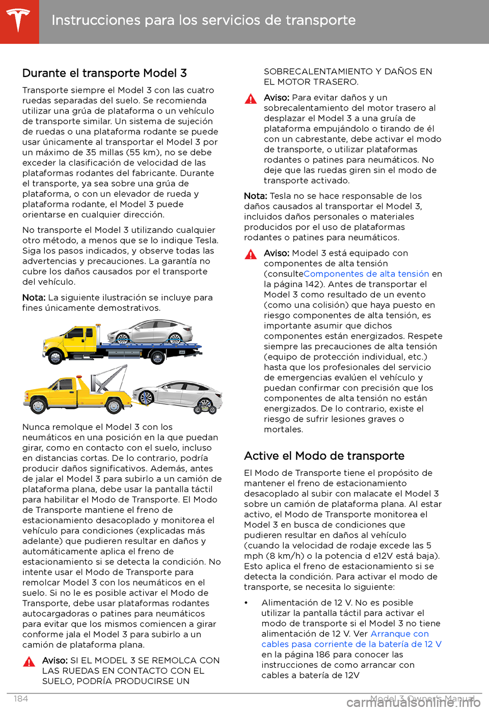 TESLA MODEL 3 2019 Manual del propietario (in Spanish) Instrucciones para los servicios de transporte
Durante el transporte Model 3
Transporte siempre el Model 3 con las cuatro
ruedas separadas del suelo. Se recomienda utilizar una gr TESLA MODEL 3 2019 Manual del propietario (in Spanish) Instrucciones para los servicios de transporte
Durante el transporte Model 3
Transporte siempre el Model 3 con las cuatro
ruedas separadas del suelo. Se recomienda utilizar una gr