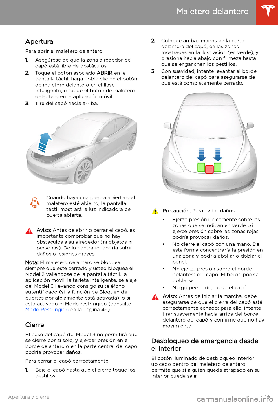TESLA MODEL 3 2019 Manual del propietario (in Spanish) Maletero delantero
Apertura
Para abrir el maletero delantero: 1. Aseg TESLA MODEL 3 2019 Manual del propietario (in Spanish) Maletero delantero
Apertura
Para abrir el maletero delantero: 1. Aseg