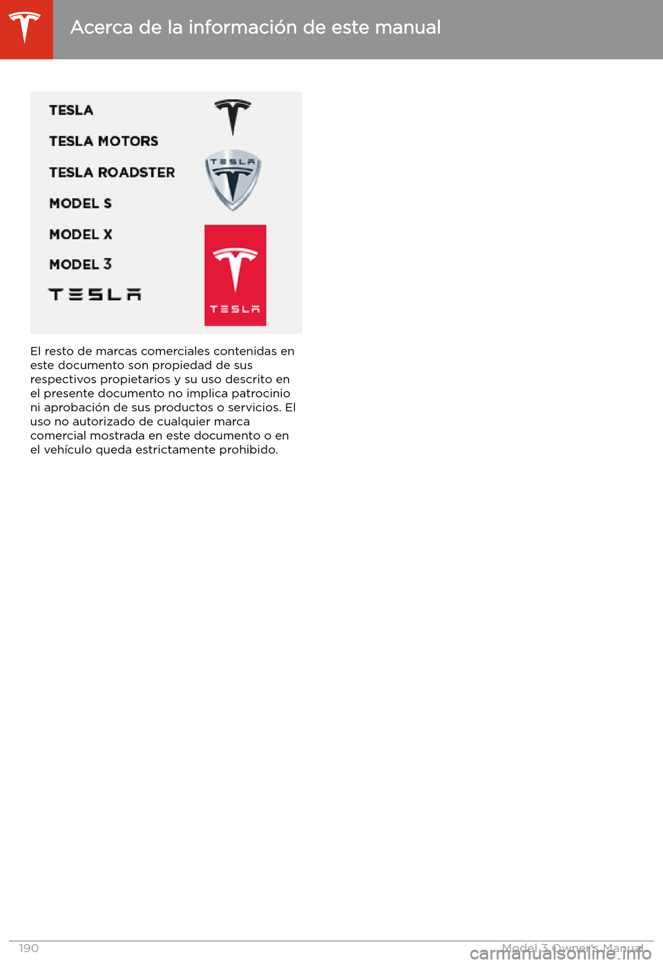 TESLA MODEL 3 2019 Manual del propietario (in Spanish) El resto de marcas comerciales contenidas en
este documento son propiedad de sus respectivos propietarios y su uso descrito enel presente documento no implica patrocinio
ni aprobaci TESLA MODEL 3 2019 Manual del propietario (in Spanish) El resto de marcas comerciales contenidas en
este documento son propiedad de sus respectivos propietarios y su uso descrito enel presente documento no implica patrocinio
ni aprobaci