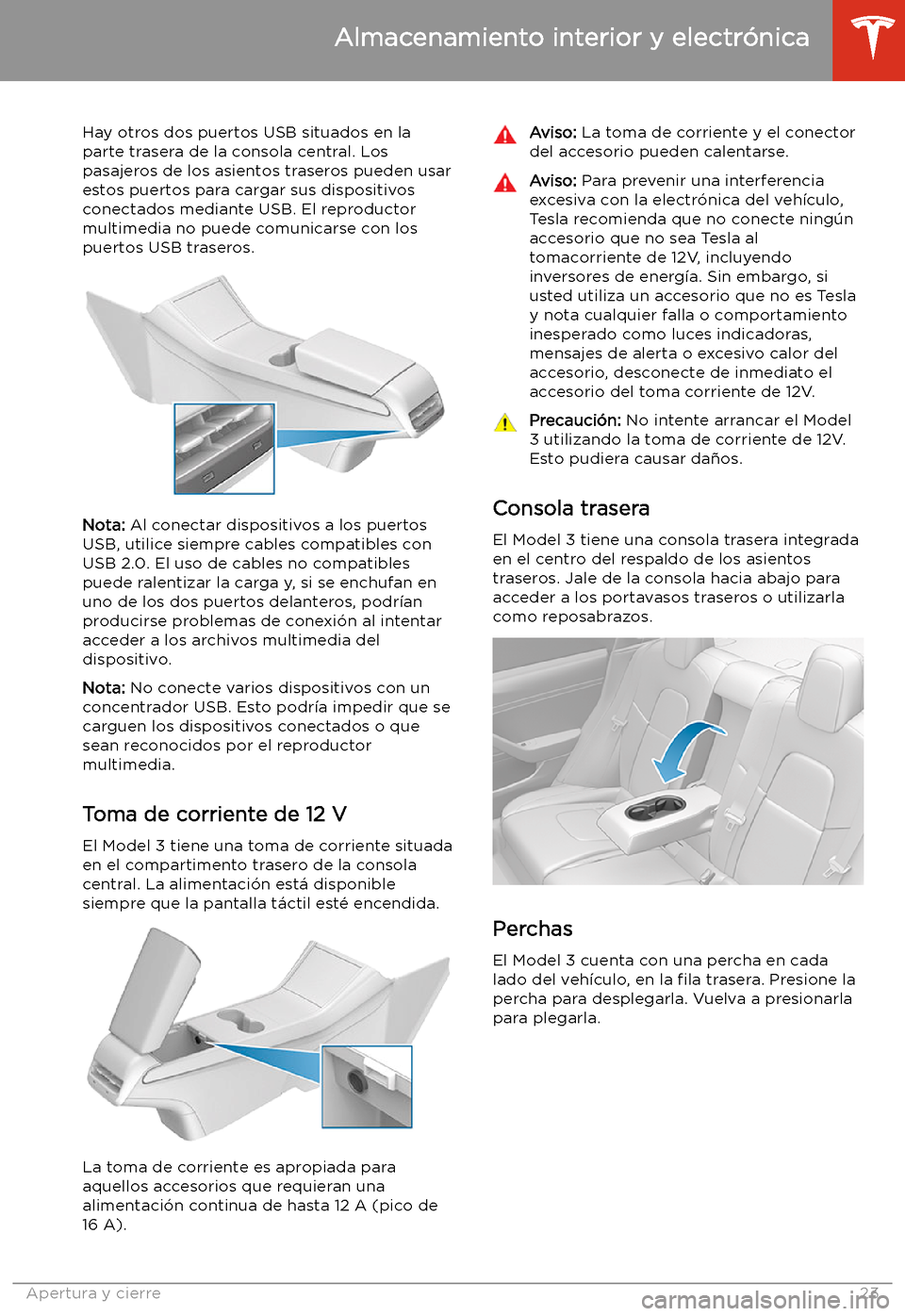 TESLA MODEL 3 2019 Manual del propietario (in Spanish) Hay otros dos puertos USB situados en la
parte trasera de la consola central. Los
pasajeros de los asientos traseros pueden usar
estos puertos para cargar sus dispositivos
conectados mediante USB. El TESLA MODEL 3 2019 Manual del propietario (in Spanish) Hay otros dos puertos USB situados en la
parte trasera de la consola central. Los
pasajeros de los asientos traseros pueden usar
estos puertos para cargar sus dispositivos
conectados mediante USB. El