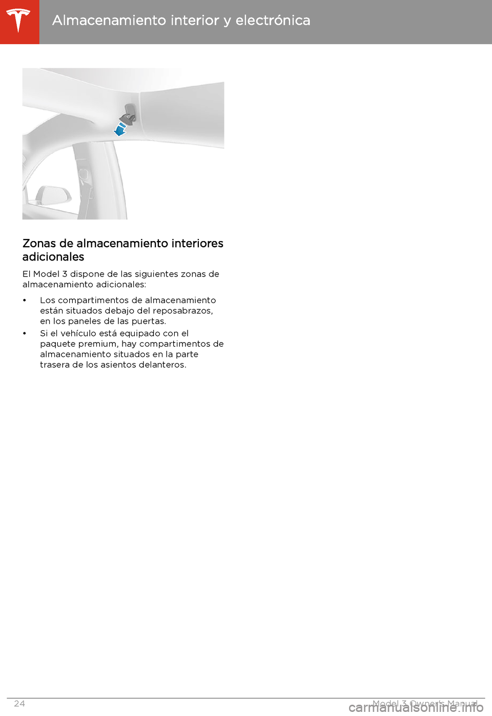 TESLA MODEL 3 2019 Manual del propietario (in Spanish) Zonas de almacenamiento interiores
adicionales
El Model 3 dispone de las siguientes zonas dealmacenamiento adicionales:
TESLA MODEL 3 2019 Manual del propietario (in Spanish) Zonas de almacenamiento interiores
adicionales
El Model 3 dispone de las siguientes zonas dealmacenamiento adicionales: