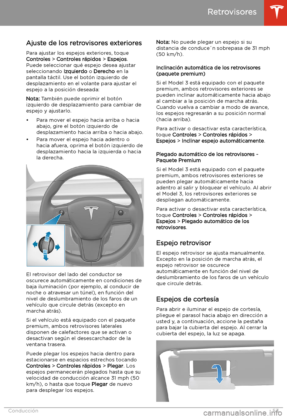 TESLA MODEL 3 2019 Manual del propietario (in Spanish) Retrovisores
Ajuste de los retrovisores exteriores Para ajustar los espejos exteriores, toque
Controles > Controles r TESLA MODEL 3 2019 Manual del propietario (in Spanish) Retrovisores
Ajuste de los retrovisores exteriores Para ajustar los espejos exteriores, toque
Controles > Controles r