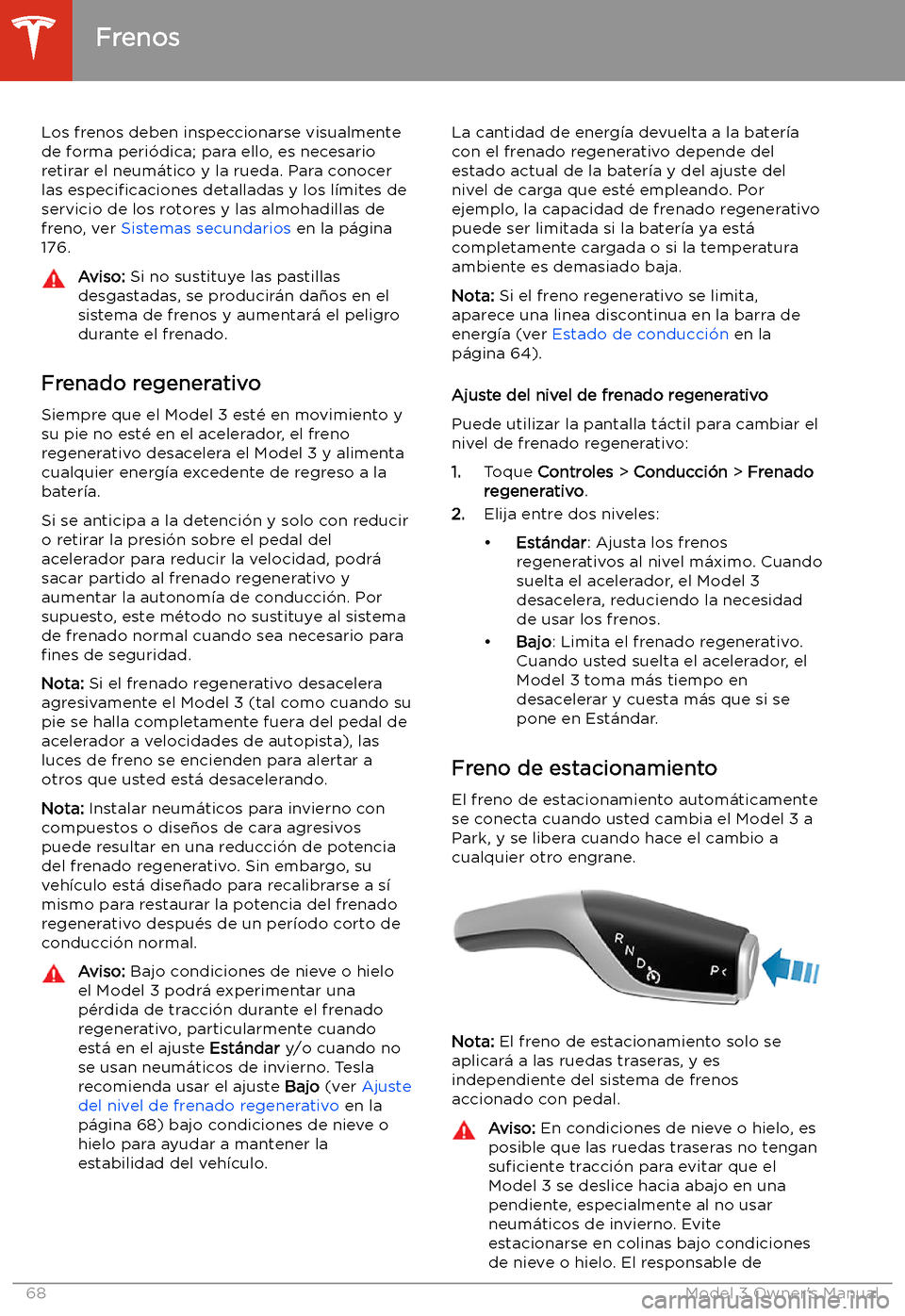 TESLA MODEL 3 2019 Manual del propietario (in Spanish) Los frenos deben inspeccionarse visualmente
de forma peri TESLA MODEL 3 2019 Manual del propietario (in Spanish) Los frenos deben inspeccionarse visualmente
de forma peri