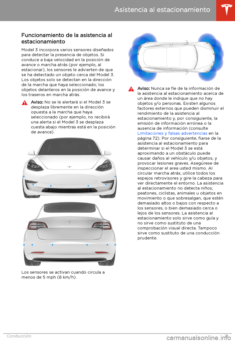 TESLA MODEL 3 2019 Manual del propietario (in Spanish) Asistencia al estacionamiento
Funcionamiento de la asistencia al
estacionamiento
Model 3 incorpora varios sensores dise TESLA MODEL 3 2019 Manual del propietario (in Spanish) Asistencia al estacionamiento
Funcionamiento de la asistencia al
estacionamiento
Model 3 incorpora varios sensores dise