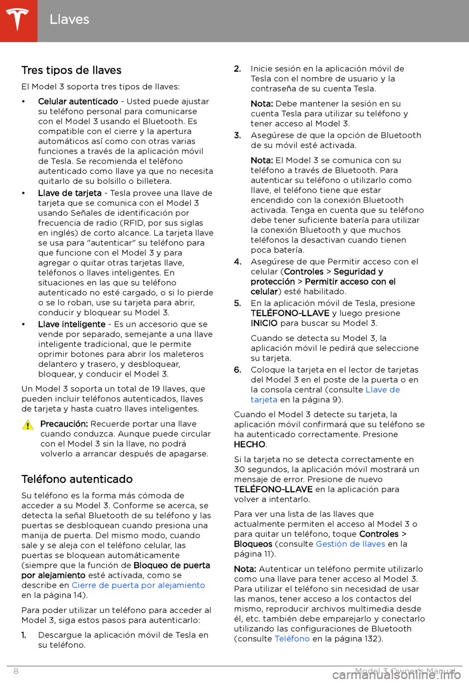 TESLA MODEL 3 2019 Manual del propietario (in Spanish) Apertura y cierre
Llaves
Tres tipos de llaves El Model 3 soporta tres tipos de llaves:
TESLA MODEL 3 2019 Manual del propietario (in Spanish) Apertura y cierre
Llaves
Tres tipos de llaves El Model 3 soporta tres tipos de llaves:
