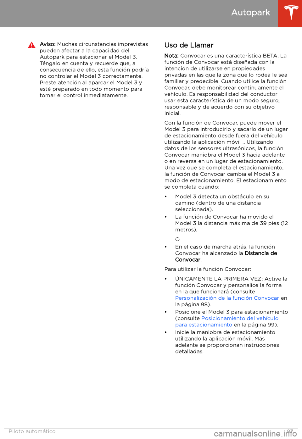 TESLA MODEL 3 2019 Manual del propietario (in Spanish) Aviso: Muchas circunstancias imprevistas
pueden afectar a la capacidad del
Autopark para estacionar el Model 3.
T TESLA MODEL 3 2019 Manual del propietario (in Spanish) Aviso: Muchas circunstancias imprevistas
pueden afectar a la capacidad del
Autopark para estacionar el Model 3.
T