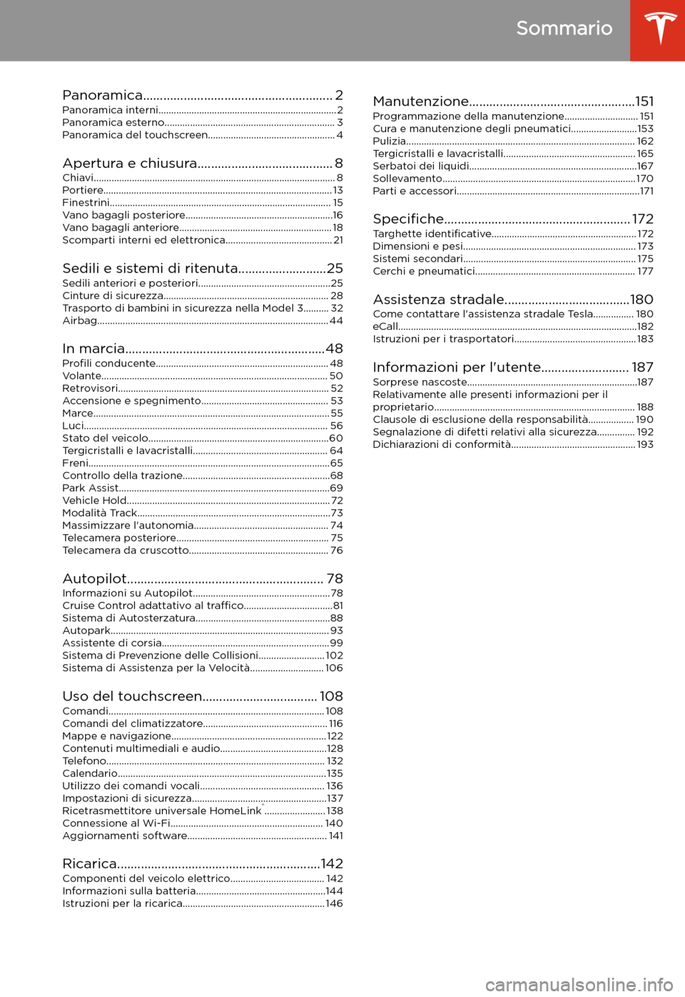TESLA MODEL 3 2019 Manuale del proprietario (in Italian) Sommario
Panoramica........................................................ 2 Panoramica interni...................................................................... 2Panoramica esterno.............. TESLA MODEL 3 2019 Manuale del proprietario (in Italian) Sommario
Panoramica........................................................ 2 Panoramica interni...................................................................... 2Panoramica esterno..............