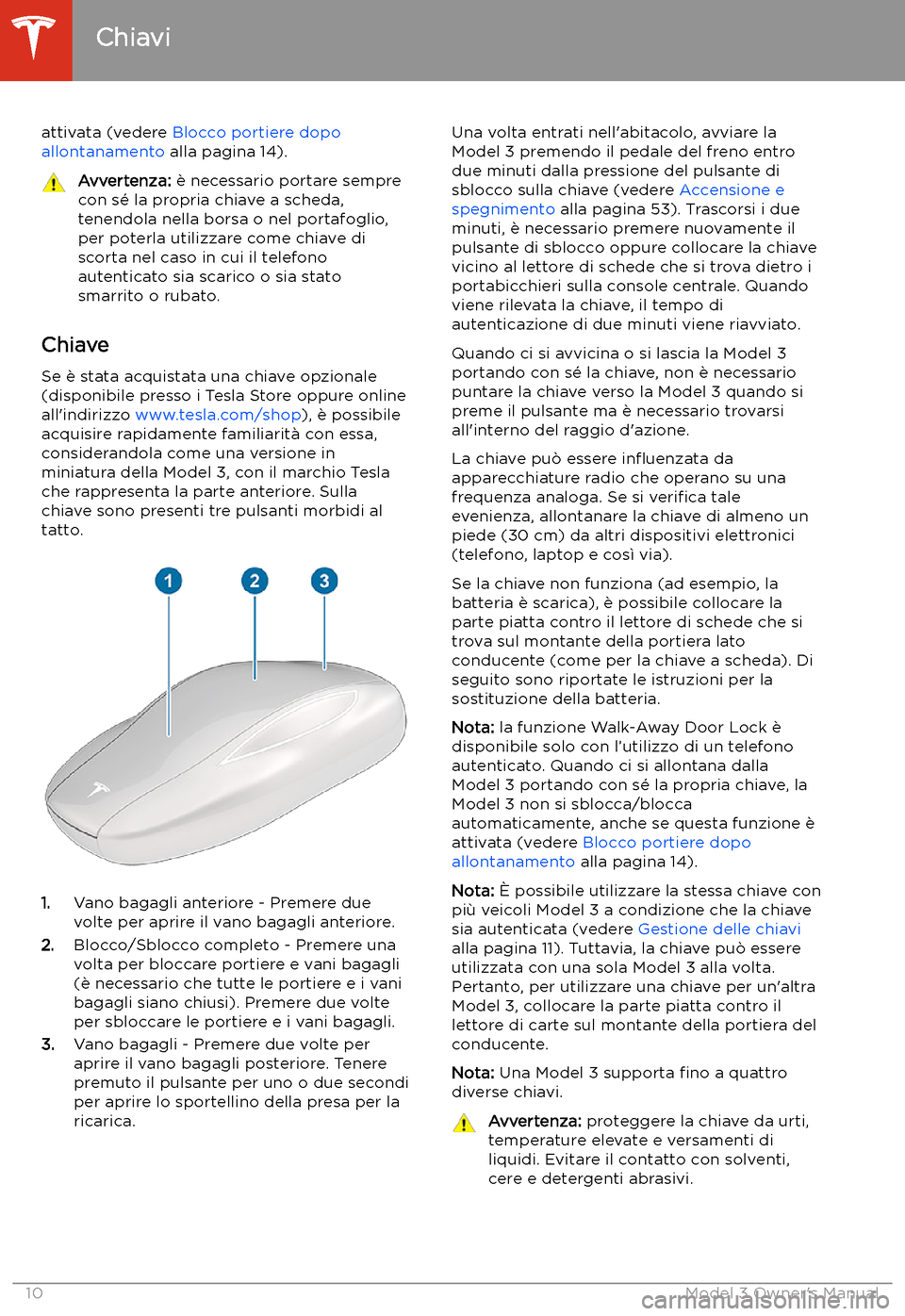 TESLA MODEL 3 2019 Manuale del proprietario (in Italian) attivata (vedere Blocco portiere dopo
allontanamento alla pagina 14).Avvertenza: TESLA MODEL 3 2019 Manuale del proprietario (in Italian) attivata (vedere Blocco portiere dopo
allontanamento alla pagina 14).Avvertenza: