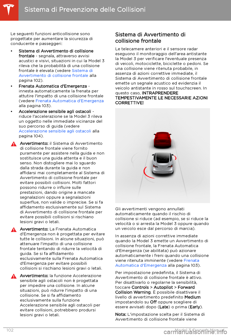 TESLA MODEL 3 2019 Manuale del proprietario (in Italian) Sistema di Prevenzione delle Collisioni
Le seguenti funzioni anticollisione sono progettate per aumentare la sicurezza di
conducente e passeggeri:
TESLA MODEL 3 2019 Manuale del proprietario (in Italian) Sistema di Prevenzione delle Collisioni
Le seguenti funzioni anticollisione sono progettate per aumentare la sicurezza di
conducente e passeggeri: