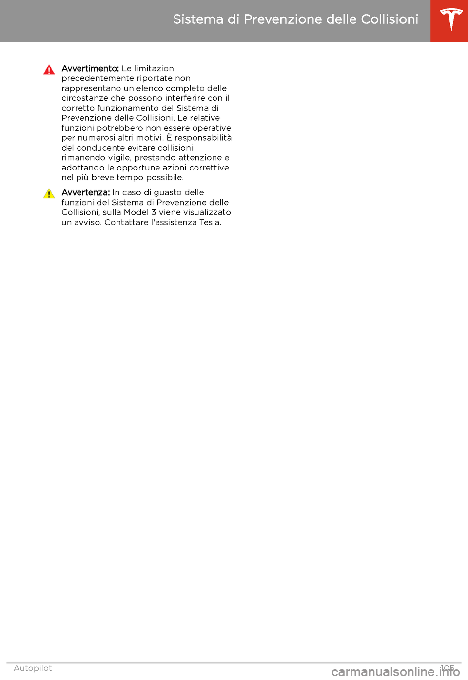 TESLA MODEL 3 2019 Manuale del proprietario (in Italian) Avvertimento: Le limitazioni
precedentemente riportate non
rappresentano un elenco completo delle
circostanze che possono interferire con il
corretto funzionamento del Sistema di
Prevenzione delle Col TESLA MODEL 3 2019 Manuale del proprietario (in Italian) Avvertimento: Le limitazioni
precedentemente riportate non
rappresentano un elenco completo delle
circostanze che possono interferire con il
corretto funzionamento del Sistema di
Prevenzione delle Col