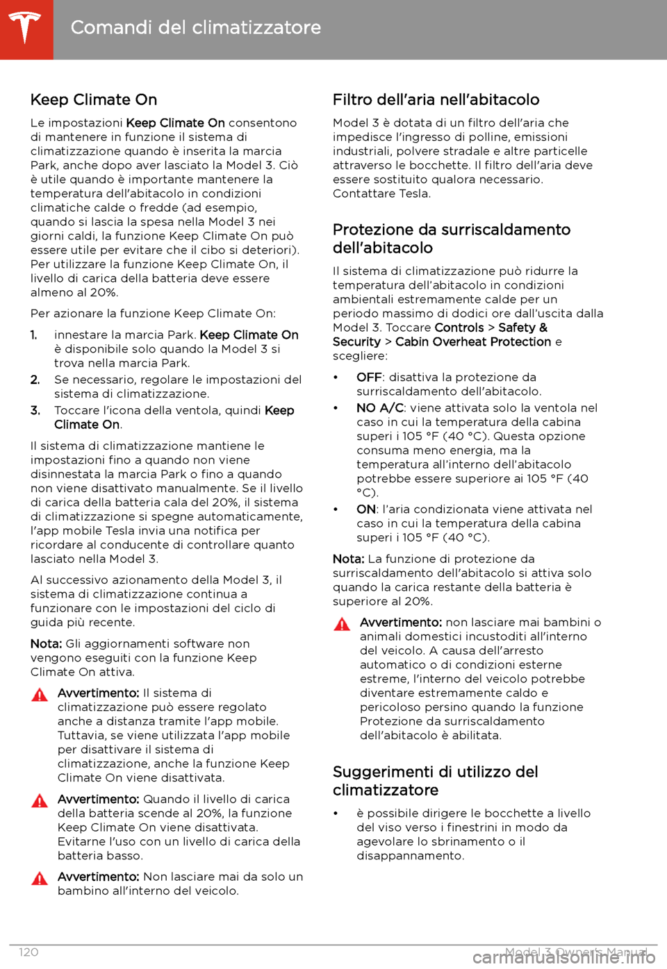 TESLA MODEL 3 2019 Manuale del proprietario (in Italian) Keep Climate OnLe impostazioni Keep Climate On consentono
di mantenere in funzione il sistema di climatizzazione quando TESLA MODEL 3 2019 Manuale del proprietario (in Italian) Keep Climate OnLe impostazioni Keep Climate On consentono
di mantenere in funzione il sistema di climatizzazione quando