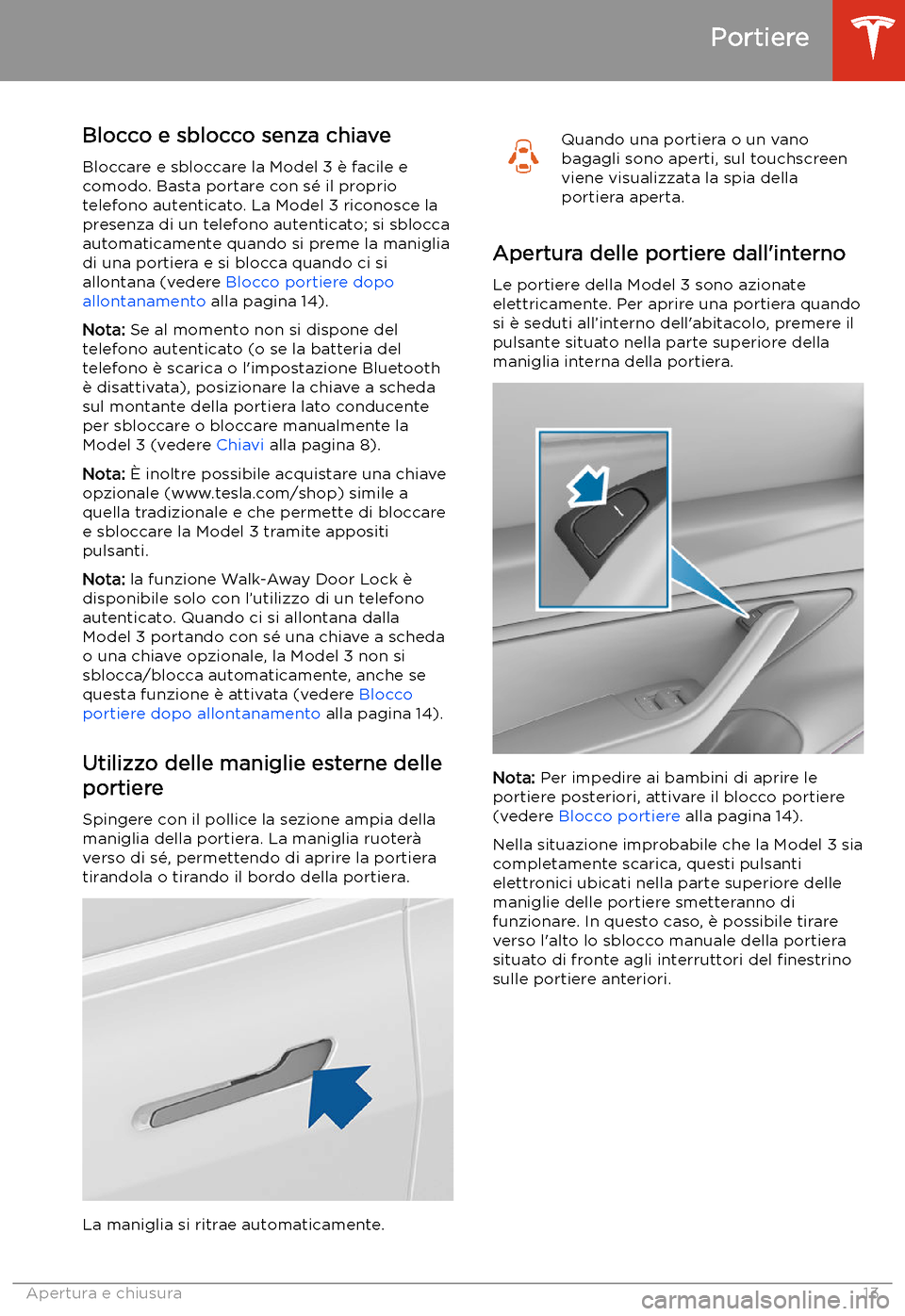 TESLA MODEL 3 2019 Manuale del proprietario (in Italian) Portiere
Blocco e sblocco senza chiave Bloccare e sbloccare la Model 3 TESLA MODEL 3 2019 Manuale del proprietario (in Italian) Portiere
Blocco e sblocco senza chiave Bloccare e sbloccare la Model 3