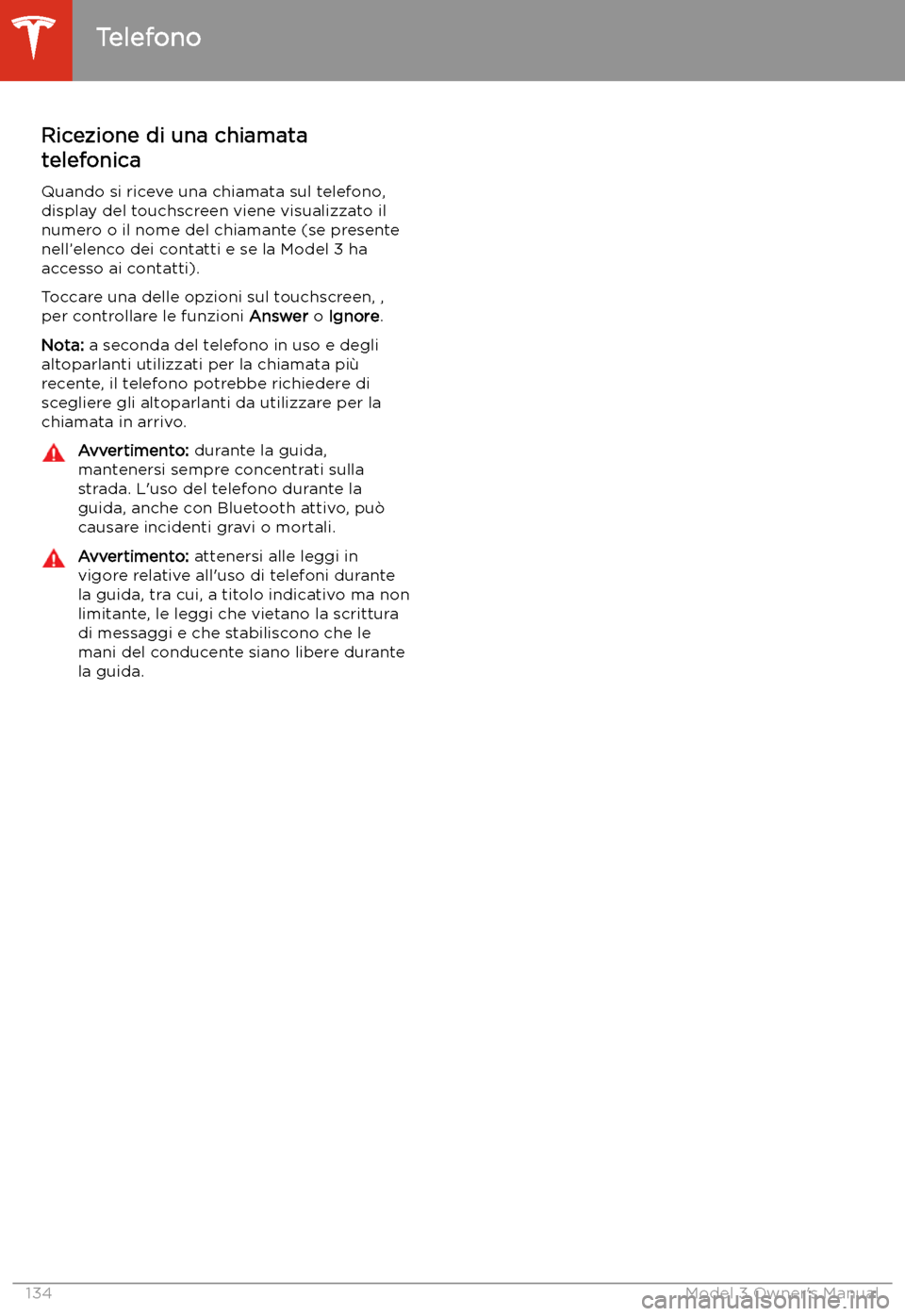 TESLA MODEL 3 2019 Manuale del proprietario (in Italian) Ricezione di una chiamata
telefonica
Quando si riceve una chiamata sul telefono, display del touchscreen viene visualizzato il
numero o il nome del chiamante (se presente nell TESLA MODEL 3 2019 Manuale del proprietario (in Italian) Ricezione di una chiamata
telefonica
Quando si riceve una chiamata sul telefono, display del touchscreen viene visualizzato il
numero o il nome del chiamante (se presente nell
