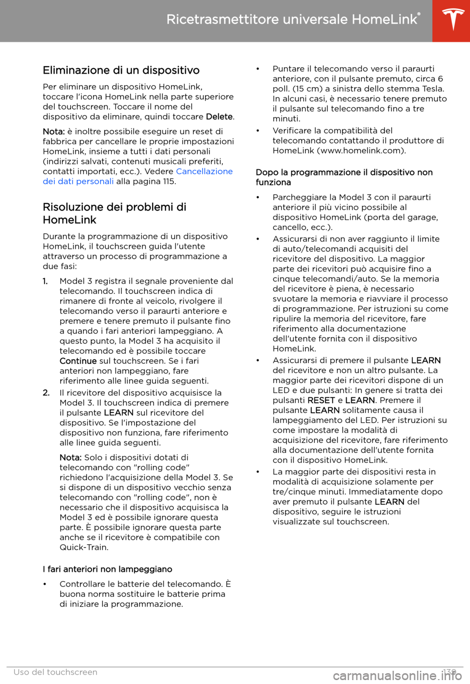 TESLA MODEL 3 2019 Manuale del proprietario (in Italian) Eliminazione di un dispositivo
Per eliminare un dispositivo HomeLink,
toccare l TESLA MODEL 3 2019 Manuale del proprietario (in Italian) Eliminazione di un dispositivo
Per eliminare un dispositivo HomeLink,
toccare l