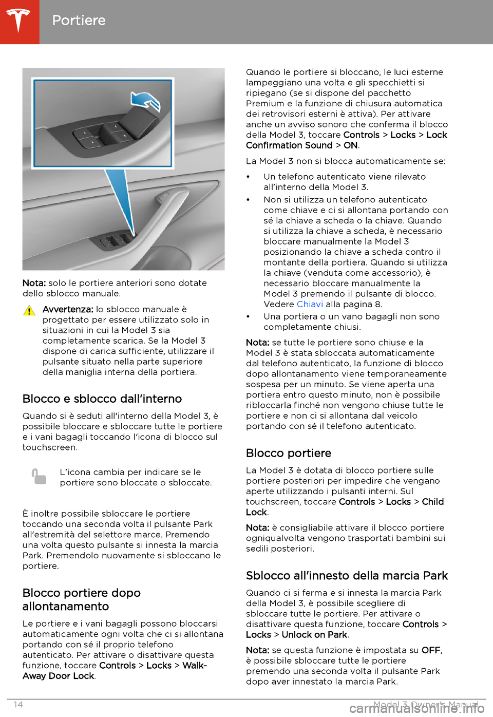 TESLA MODEL 3 2019  Manuale del proprietario (in Italian) Nota: solo le portiere anteriori sono dotate
dello sblocco manuale.
Avvertenza:  lo sblocco manuale 
