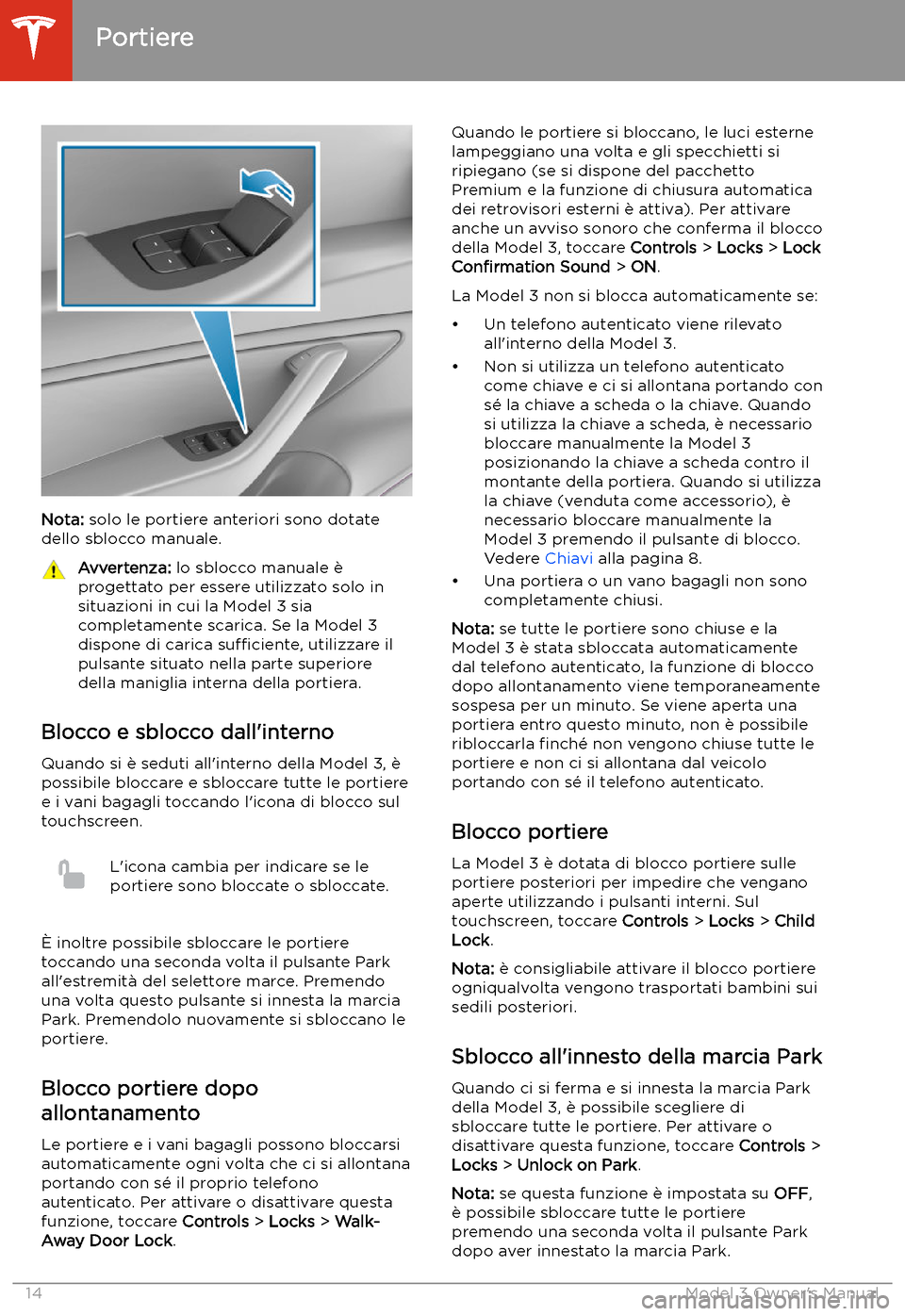 TESLA MODEL 3 2019 Manuale del proprietario (in Italian) Nota: solo le portiere anteriori sono dotate
dello sblocco manuale.
Avvertenza: lo sblocco manuale TESLA MODEL 3 2019 Manuale del proprietario (in Italian) Nota: solo le portiere anteriori sono dotate
dello sblocco manuale.
Avvertenza: lo sblocco manuale