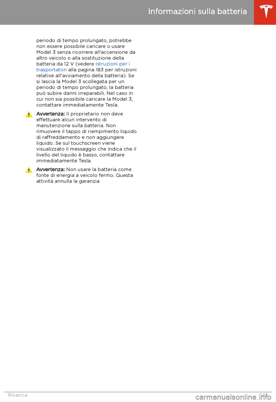 TESLA MODEL 3 2019 Manuale del proprietario (in Italian) periodo di tempo prolungato, potrebbe
non essere possibile caricare o usare
Model 3 senza ricorrere all TESLA MODEL 3 2019 Manuale del proprietario (in Italian) periodo di tempo prolungato, potrebbe
non essere possibile caricare o usare
Model 3 senza ricorrere all