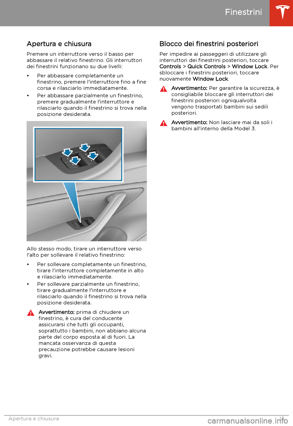 TESLA MODEL 3 2019 Manuale del proprietario (in Italian) Finestrini
Apertura e chiusura
Premere un interruttore verso il basso per
abbassare il relativo TESLA MODEL 3 2019 Manuale del proprietario (in Italian) Finestrini
Apertura e chiusura
Premere un interruttore verso il basso per
abbassare il relativo