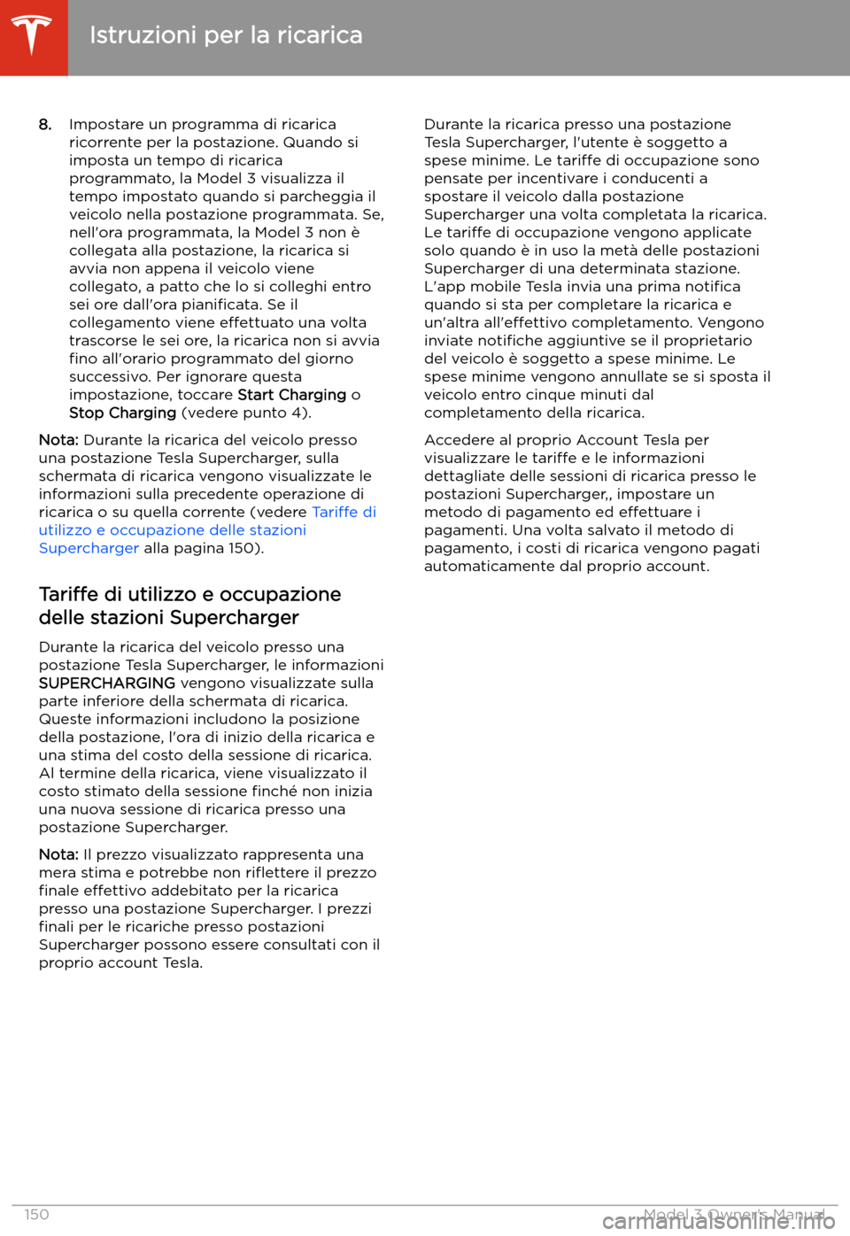 TESLA MODEL 3 2019 Manuale del proprietario (in Italian) 8.Impostare un programma di ricarica
ricorrente per la postazione. Quando si
imposta un tempo di ricarica
programmato, la Model 3 visualizza il
tempo impostato quando si parcheggia il
veicolo nella po TESLA MODEL 3 2019 Manuale del proprietario (in Italian) 8.Impostare un programma di ricarica
ricorrente per la postazione. Quando si
imposta un tempo di ricarica
programmato, la Model 3 visualizza il
tempo impostato quando si parcheggia il
veicolo nella po