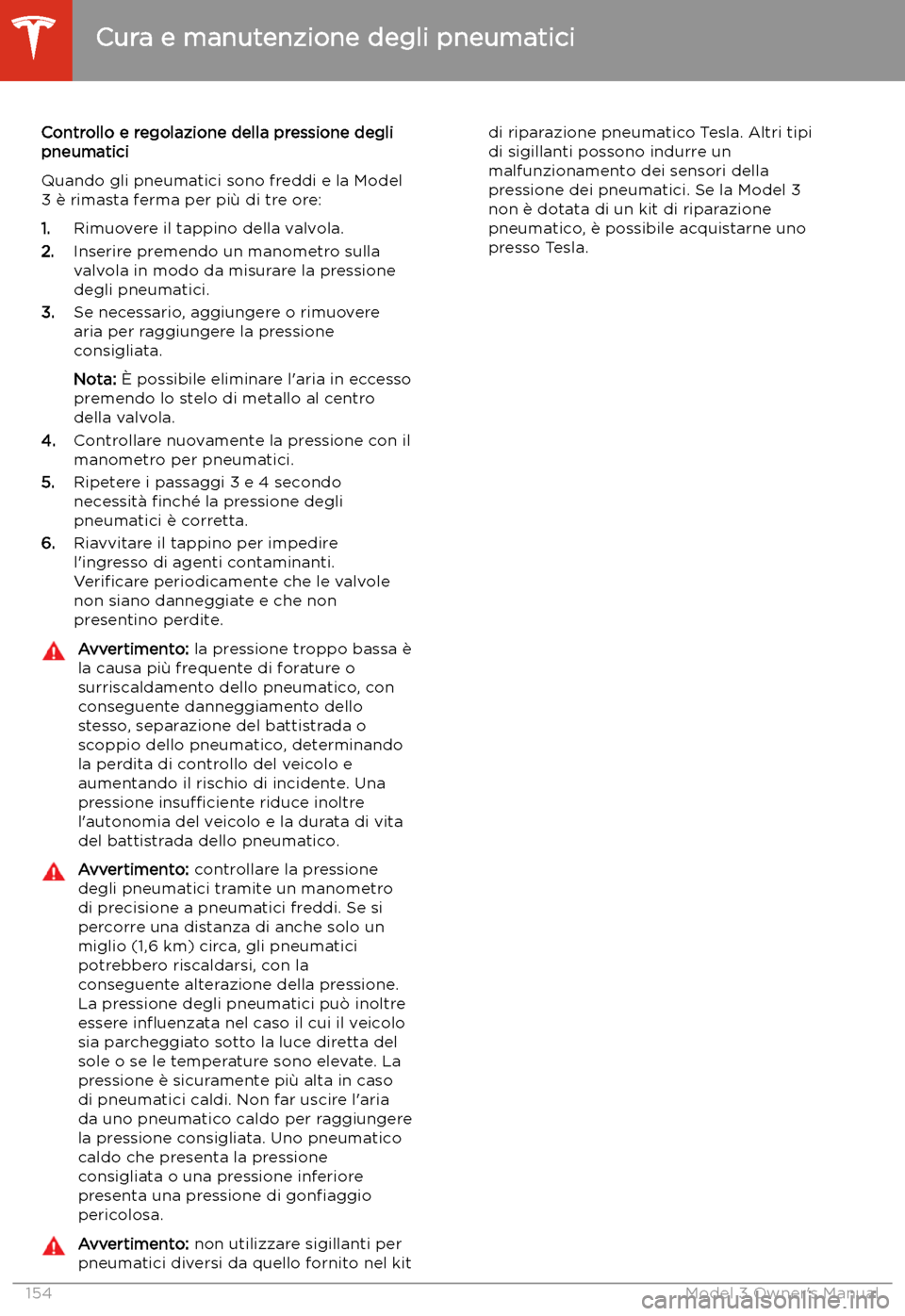 TESLA MODEL 3 2019 Manuale del proprietario (in Italian) Controllo e regolazione della pressione degli
pneumatici
Quando gli pneumatici sono freddi e la Model
3 TESLA MODEL 3 2019 Manuale del proprietario (in Italian) Controllo e regolazione della pressione degli
pneumatici
Quando gli pneumatici sono freddi e la Model
3
