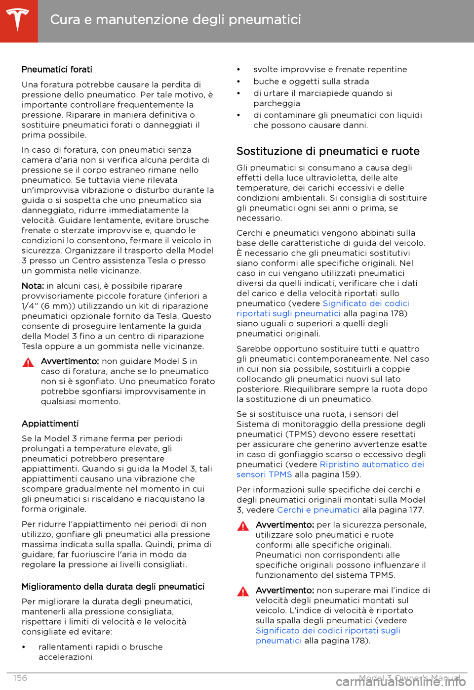 TESLA MODEL 3 2019 Manuale del proprietario (in Italian) Pneumatici forati
Una foratura potrebbe causare la perdita di
pressione dello pneumatico. Per tale motivo, TESLA MODEL 3 2019 Manuale del proprietario (in Italian) Pneumatici forati
Una foratura potrebbe causare la perdita di
pressione dello pneumatico. Per tale motivo,