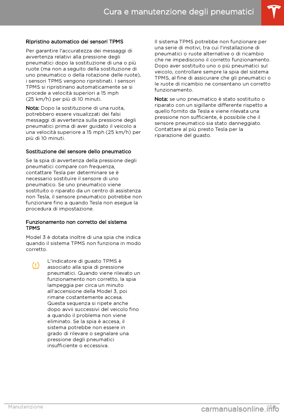 TESLA MODEL 3 2019 Manuale del proprietario (in Italian) Ripristino automatico dei sensori TPMS
Per garantire l TESLA MODEL 3 2019 Manuale del proprietario (in Italian) Ripristino automatico dei sensori TPMS
Per garantire l