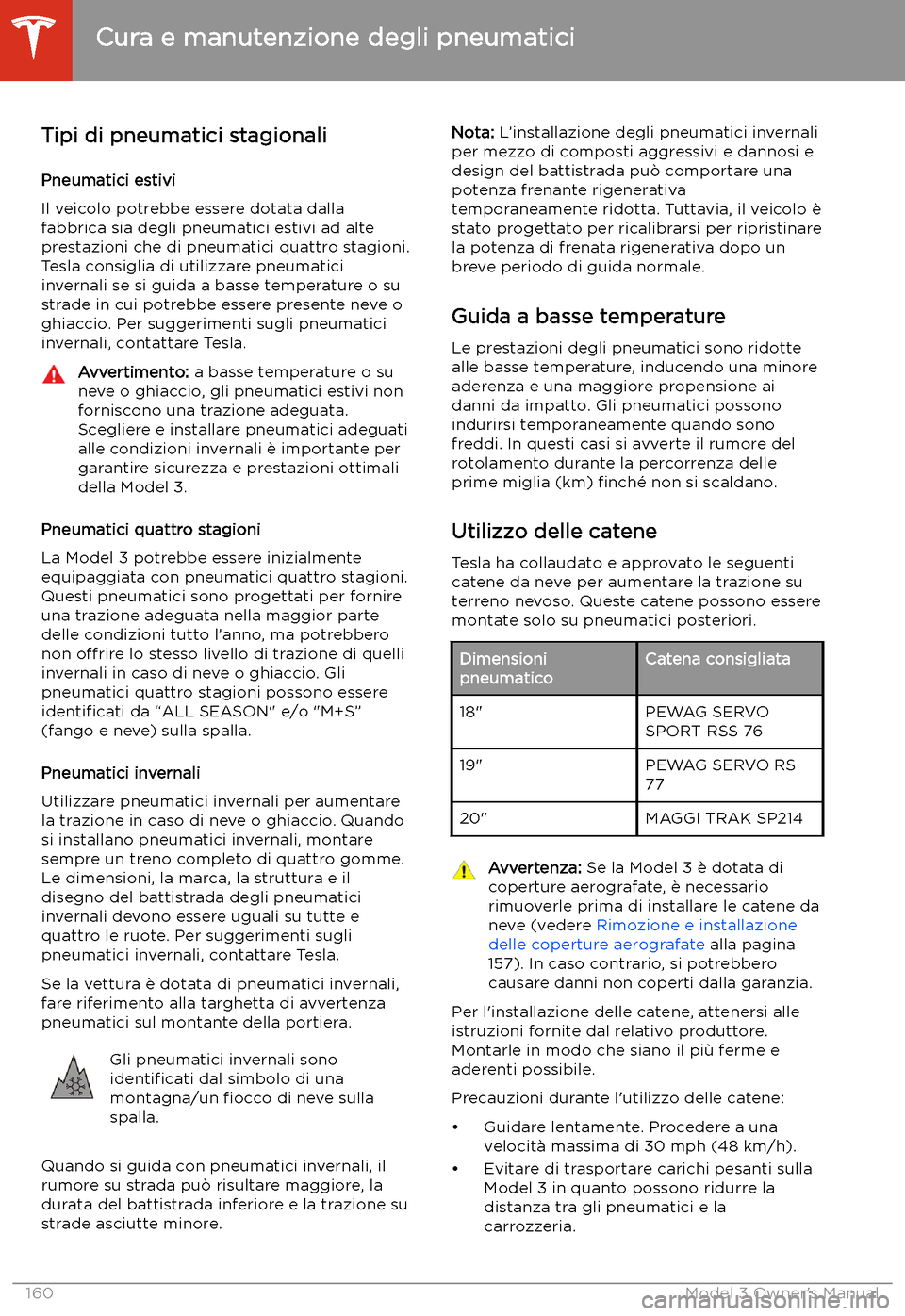 TESLA MODEL 3 2019 Manuale del proprietario (in Italian) Tipi di pneumatici stagionali
Pneumatici estivi
Il veicolo potrebbe essere dotata dalla
fabbrica sia degli pneumatici estivi ad alte
prestazioni che di pneumatici quattro stagioni.
Tesla consiglia di TESLA MODEL 3 2019 Manuale del proprietario (in Italian) Tipi di pneumatici stagionali
Pneumatici estivi
Il veicolo potrebbe essere dotata dalla
fabbrica sia degli pneumatici estivi ad alte
prestazioni che di pneumatici quattro stagioni.
Tesla consiglia di