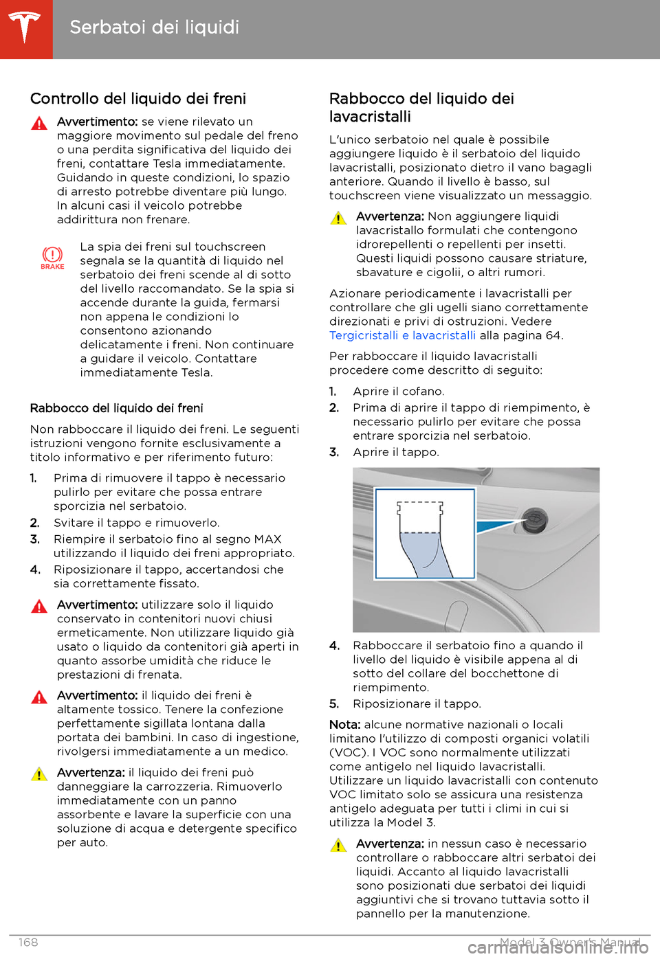 TESLA MODEL 3 2019 Manuale del proprietario (in Italian) Controllo del liquido dei freniAvvertimento: se viene rilevato un
maggiore movimento sul pedale del freno
o una perdita signi TESLA MODEL 3 2019 Manuale del proprietario (in Italian) Controllo del liquido dei freniAvvertimento: se viene rilevato un
maggiore movimento sul pedale del freno
o una perdita signi