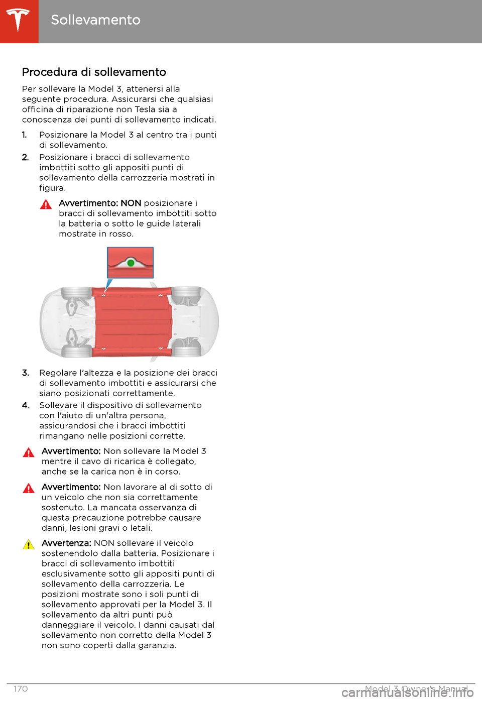 TESLA MODEL 3 2019 Manuale del proprietario (in Italian) Sollevamento
Procedura di sollevamento
Per sollevare la Model 3, attenersi alla
seguente procedura. Assicurarsi che qualsiasi o TESLA MODEL 3 2019 Manuale del proprietario (in Italian) Sollevamento
Procedura di sollevamento
Per sollevare la Model 3, attenersi alla
seguente procedura. Assicurarsi che qualsiasi o