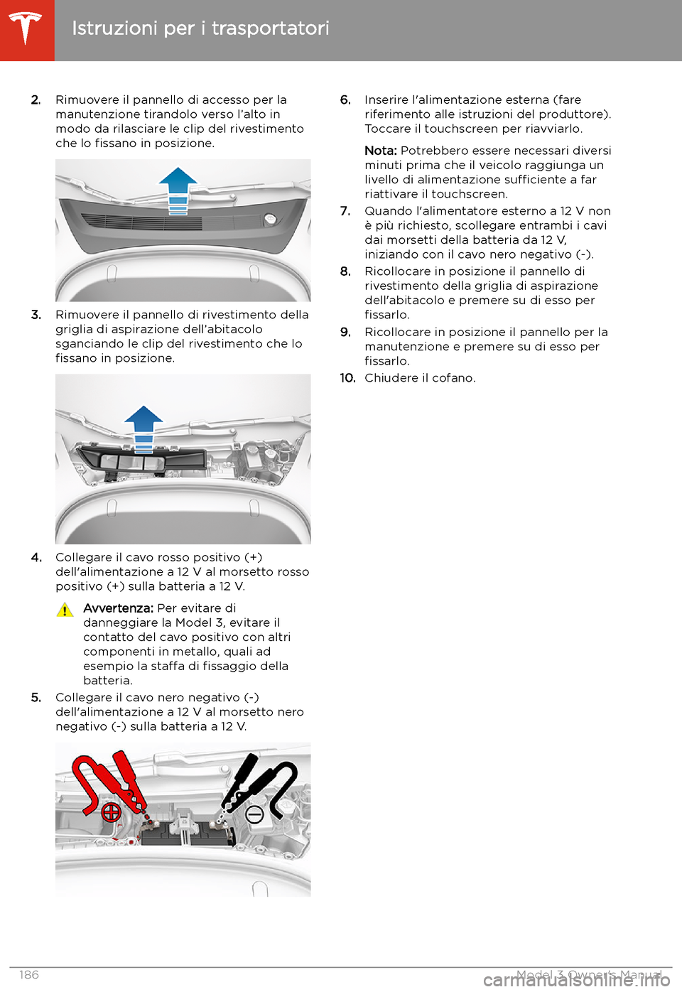 TESLA MODEL 3 2019 Manuale del proprietario (in Italian) 2.Rimuovere il pannello di accesso per la
manutenzione tirandolo verso l TESLA MODEL 3 2019 Manuale del proprietario (in Italian) 2.Rimuovere il pannello di accesso per la
manutenzione tirandolo verso l