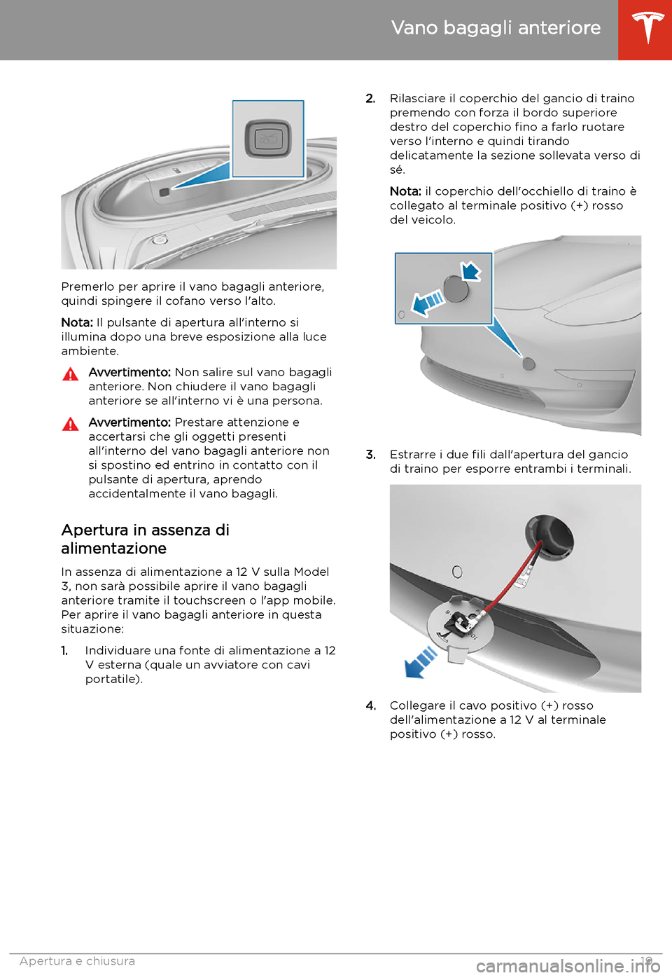 TESLA MODEL 3 2019 Manuale del proprietario (in Italian) Premerlo per aprire il vano bagagli anteriore,
quindi spingere il cofano verso l TESLA MODEL 3 2019 Manuale del proprietario (in Italian) Premerlo per aprire il vano bagagli anteriore,
quindi spingere il cofano verso l