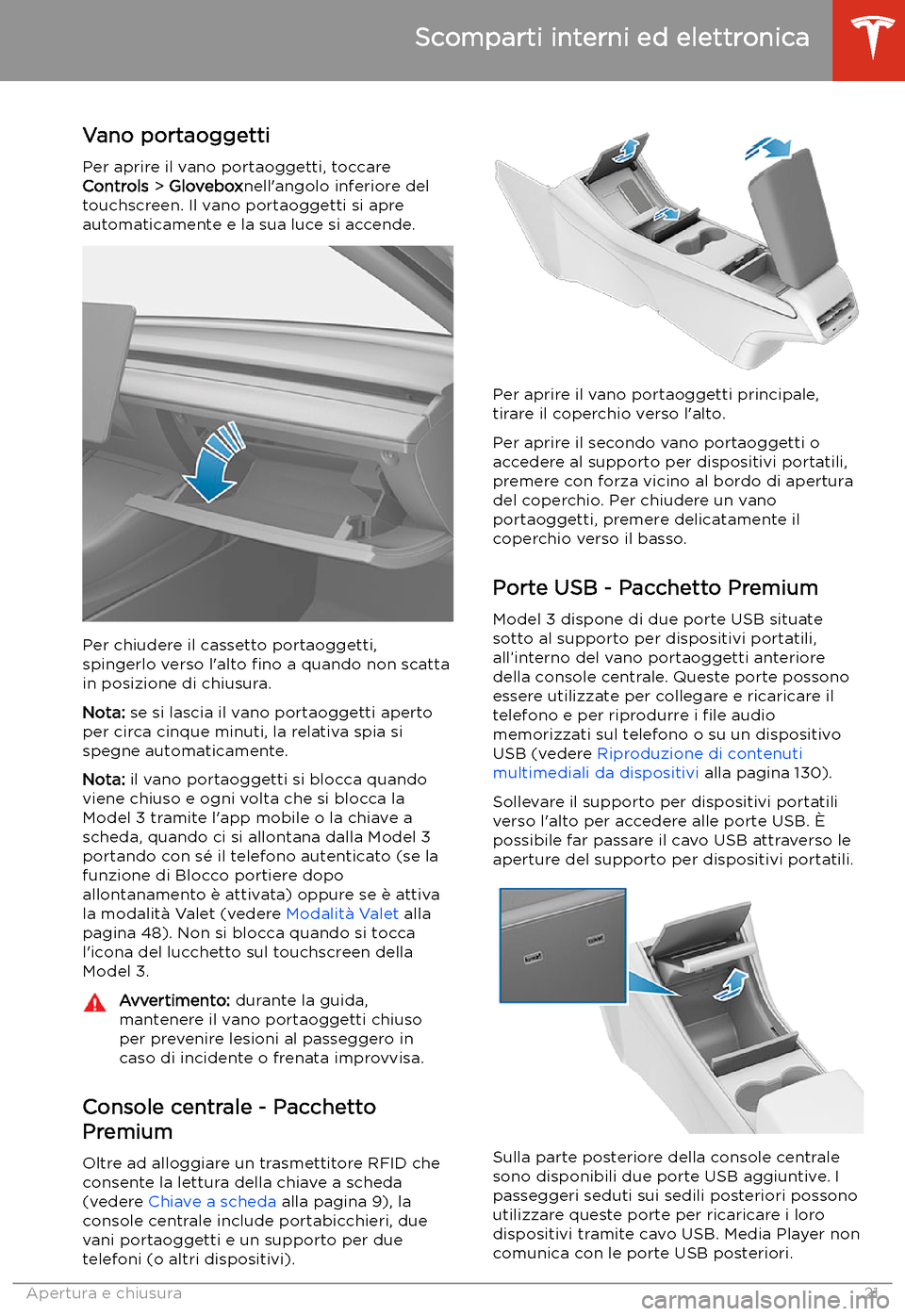 TESLA MODEL 3 2019  Manuale del proprietario (in Italian) Scomparti interni ed elettronica
Vano portaoggetti
Per aprire il vano portaoggetti, toccare
Controls  > Glovebox nell