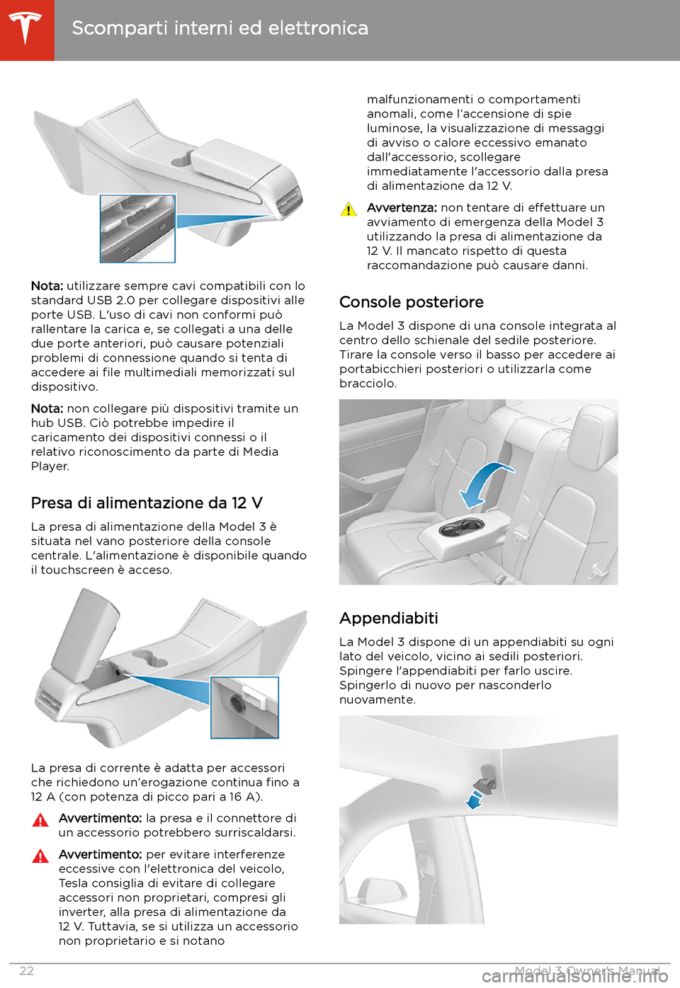 TESLA MODEL 3 2019 Manuale del proprietario (in Italian) Nota: utilizzare sempre cavi compatibili con lo
standard USB 2.0 per collegare dispositivi alle
porte USB. L TESLA MODEL 3 2019 Manuale del proprietario (in Italian) Nota: utilizzare sempre cavi compatibili con lo
standard USB 2.0 per collegare dispositivi alle
porte USB. L