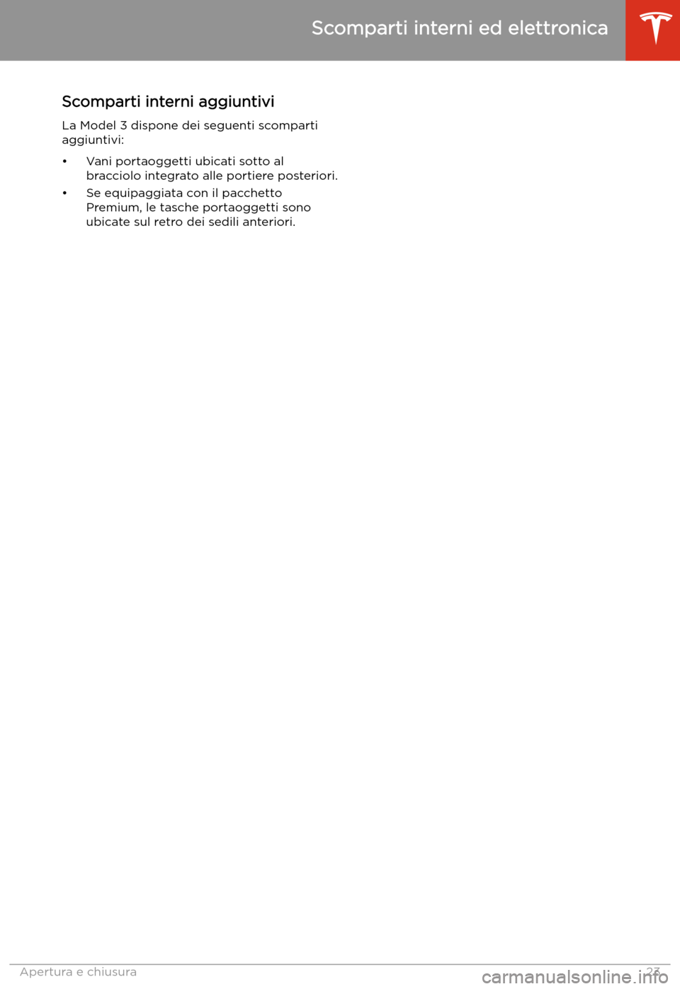 TESLA MODEL 3 2019 Manuale del proprietario (in Italian) Scomparti interni aggiuntivi
La Model 3 dispone dei seguenti scomparti
aggiuntivi:
TESLA MODEL 3 2019 Manuale del proprietario (in Italian) Scomparti interni aggiuntivi
La Model 3 dispone dei seguenti scomparti
aggiuntivi: