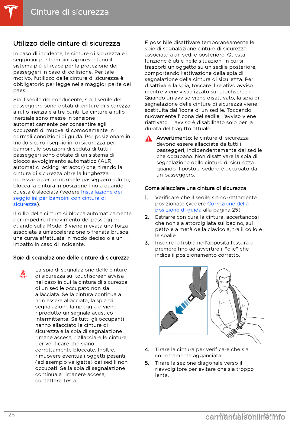 TESLA MODEL 3 2019 Manuale del proprietario (in Italian) Cinture di sicurezza
Utilizzo delle cinture di sicurezza In caso di incidente, le cinture di sicurezza e i
seggiolini per bambini rappresentano il sistema pi TESLA MODEL 3 2019 Manuale del proprietario (in Italian) Cinture di sicurezza
Utilizzo delle cinture di sicurezza In caso di incidente, le cinture di sicurezza e i
seggiolini per bambini rappresentano il sistema pi