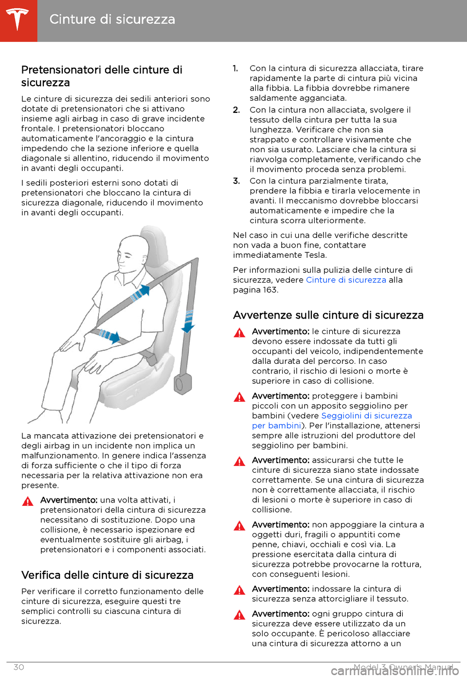 TESLA MODEL 3 2019  Manuale del proprietario (in Italian) Pretensionatori delle cinture disicurezza
Le cinture di sicurezza dei sedili anteriori sono
dotate di pretensionatori che si attivano
insieme agli airbag in caso di grave incidente
frontale. I pretens