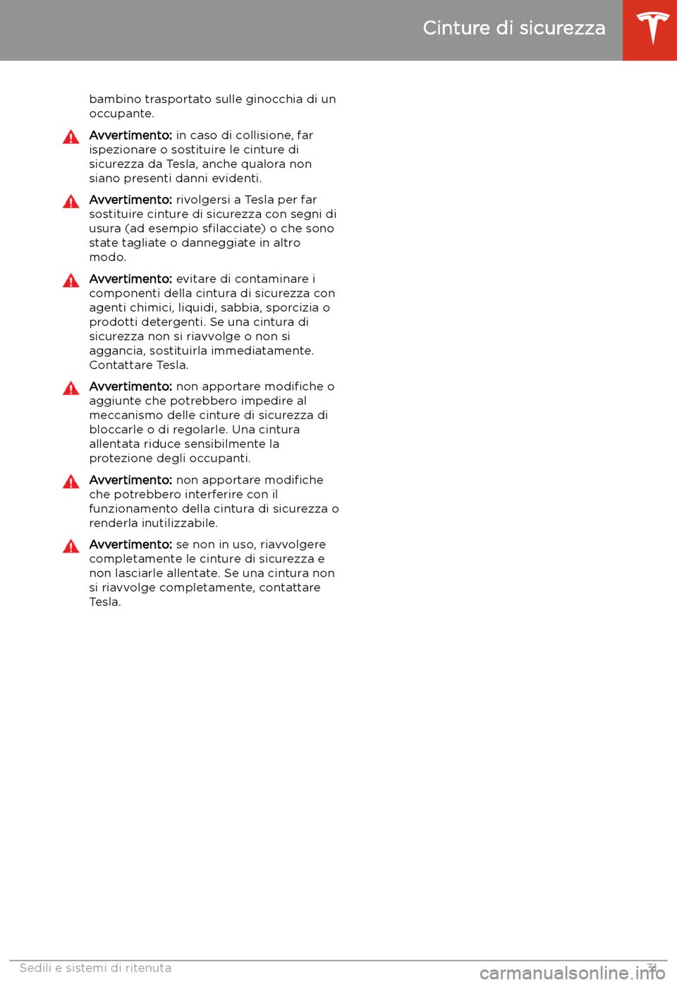 TESLA MODEL 3 2019 Manuale del proprietario (in Italian) bambino trasportato sulle ginocchia di un
occupante.Avvertimento: in caso di collisione, far
ispezionare o sostituire le cinture di
sicurezza da Tesla, anche qualora non
siano presenti danni evidenti TESLA MODEL 3 2019 Manuale del proprietario (in Italian) bambino trasportato sulle ginocchia di un
occupante.Avvertimento: in caso di collisione, far
ispezionare o sostituire le cinture di
sicurezza da Tesla, anche qualora non
siano presenti danni evidenti