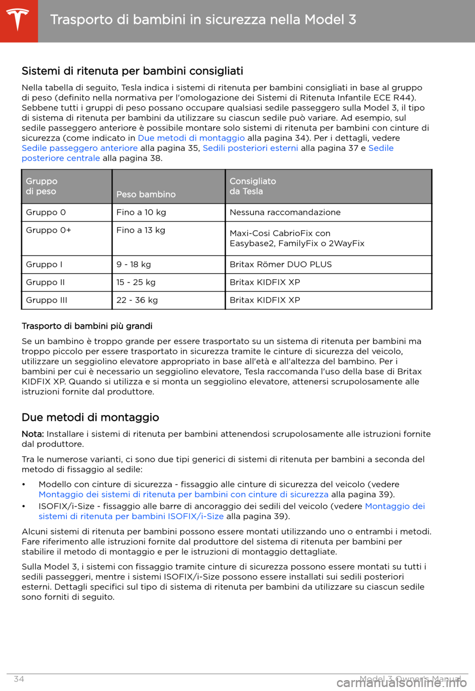 TESLA MODEL 3 2019  Manuale del proprietario (in Italian) Sistemi di ritenuta per bambini consigliati
Nella tabella di seguito, Tesla indica i sistemi di ritenuta per bambini consigliati in base al gruppo
di peso  (de